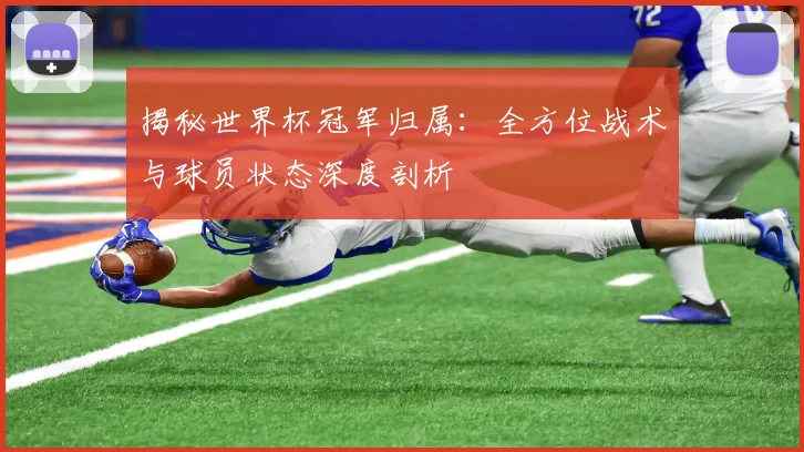 揭秘世界杯冠军归属：全方位战术与球员状态深度剖析