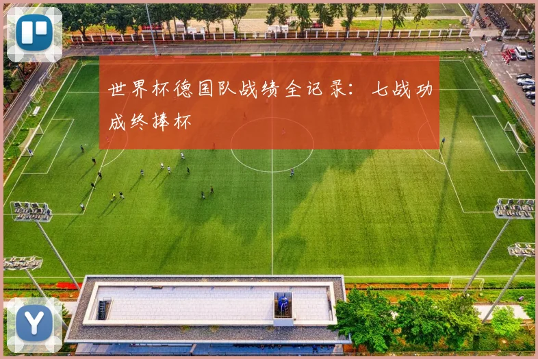 世界杯德国队战绩全记录：七战功成终捧杯